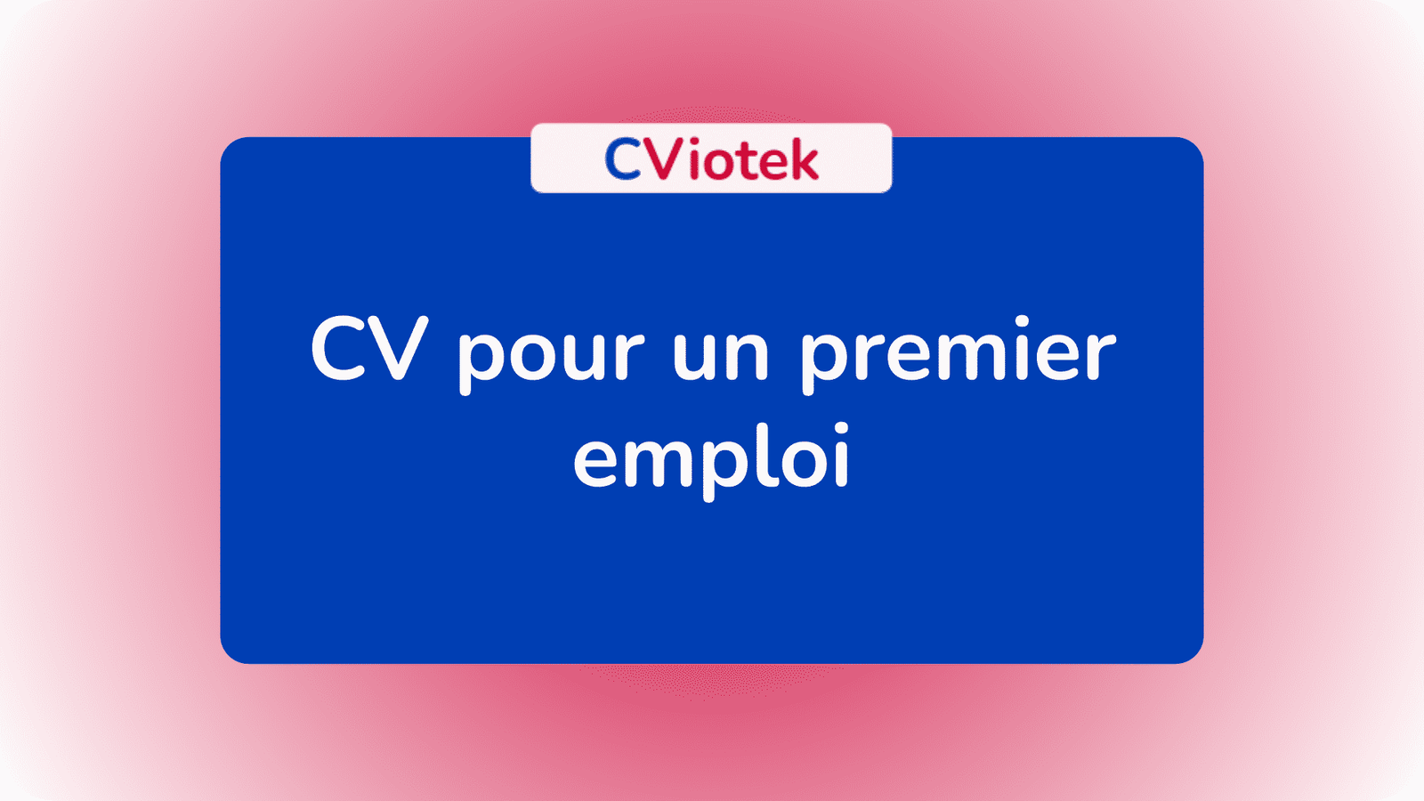 CV pour un premier emploi ! Modèle à suivre et exemples à télécharger